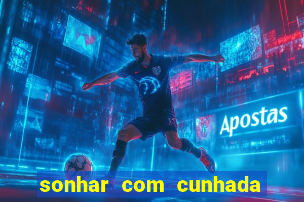 sonhar com cunhada jogo do bicho